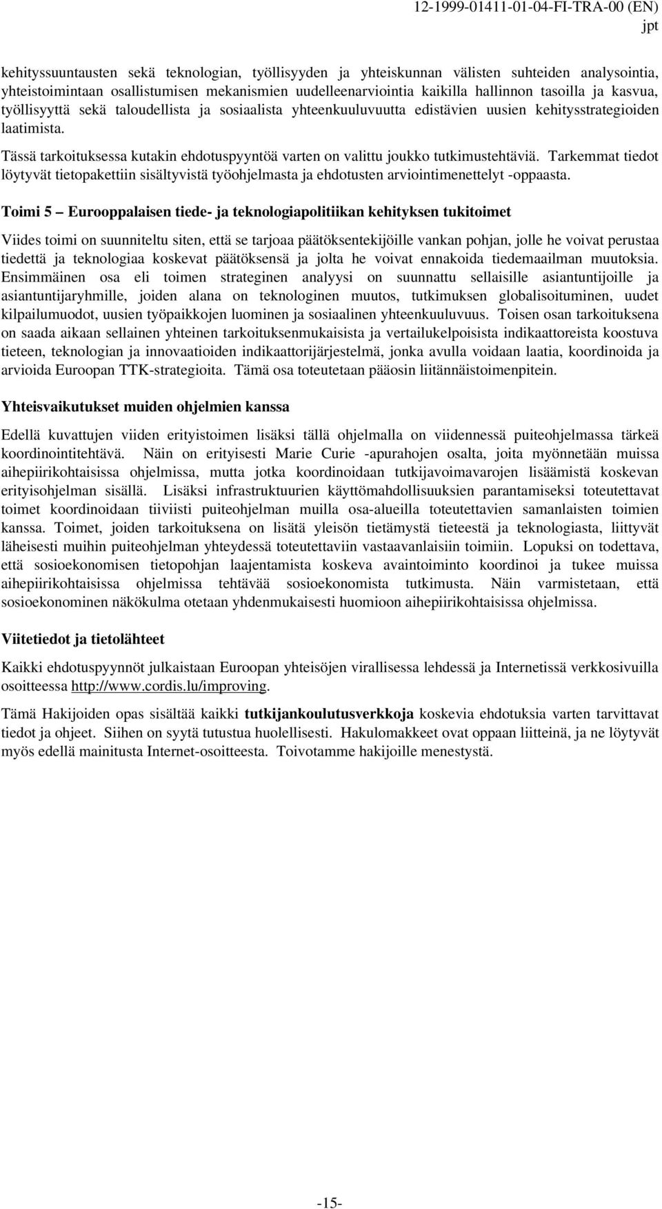 Tässä tarkoituksessa kutakin ehdotuspyyntöä varten on valittu joukko tutkimustehtäviä. Tarkemmat tiedot löytyvät tietopakettiin sisältyvistä työohjelmasta ja ehdotusten arviointimenettelyt -oppaasta.