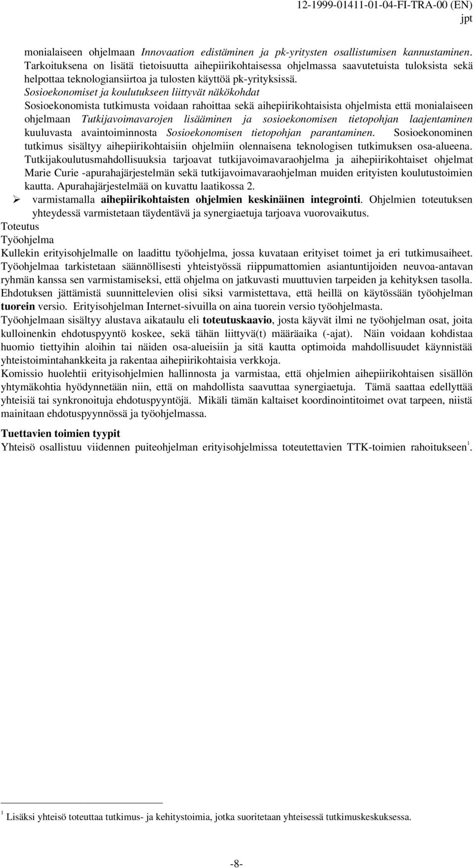 Sosioekonomiset ja koulutukseen liittyvät näkökohdat Sosioekonomista tutkimusta voidaan rahoittaa sekä aihepiirikohtaisista ohjelmista että monialaiseen ohjelmaan Tutkijavoimavarojen lisääminen ja