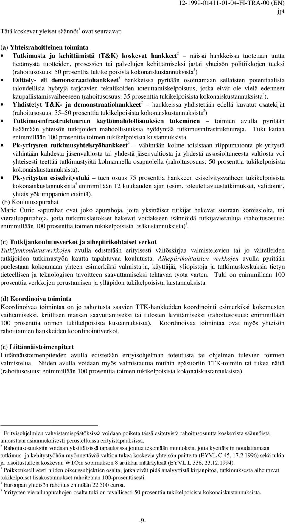 pyritään osoittamaan sellaisten potentiaalisia taloudellisia hyötyjä tarjoavien tekniikoiden toteuttamiskelpoisuus, jotka eivät ole vielä edenneet kaupallistamisvaiheeseen (rahoitusosuus: 35