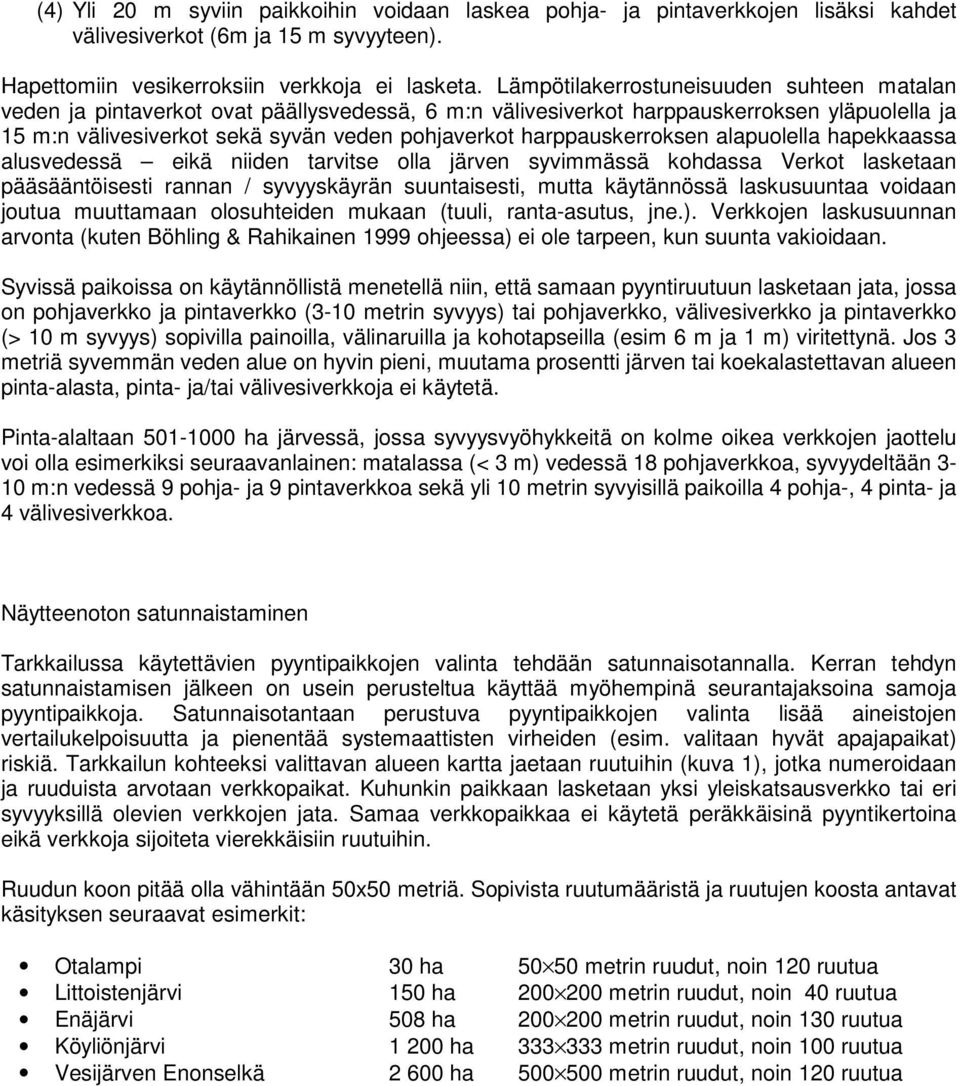 harppauskerroksen alapuolella hapekkaassa alusvedessä eikä niiden tarvitse olla järven syvimmässä kohdassa Verkot lasketaan pääsääntöisesti rannan / syvyyskäyrän suuntaisesti, mutta käytännössä