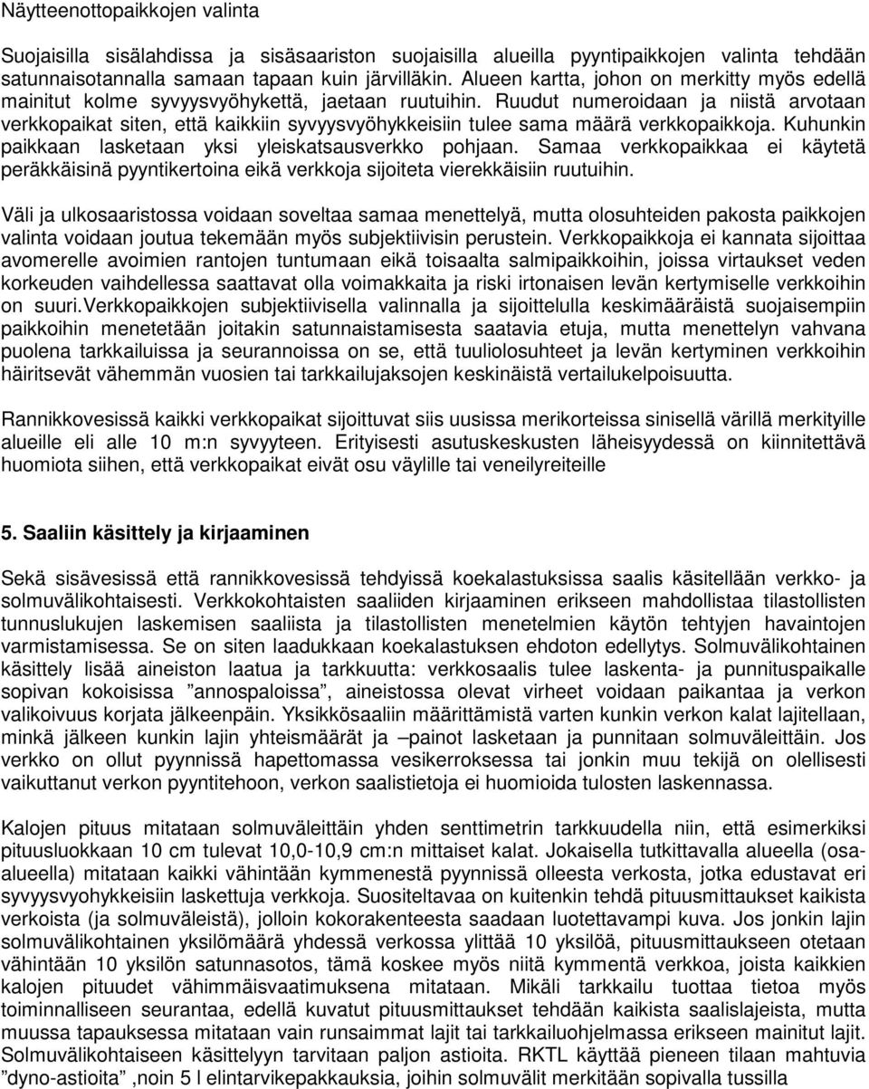 Ruudut numeroidaan ja niistä arvotaan verkkopaikat siten, että kaikkiin syvyysvyöhykkeisiin tulee sama määrä verkkopaikkoja. Kuhunkin paikkaan lasketaan yksi yleiskatsausverkko pohjaan.