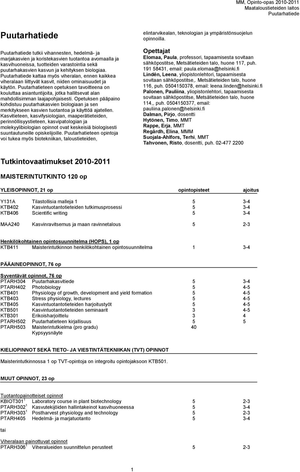 Puutarhatieteen opetuksen tavoitteena on kouluttaa asiantuntijoita, jotka hallitsevat alan mahdollisimman laajapohjaisesti.