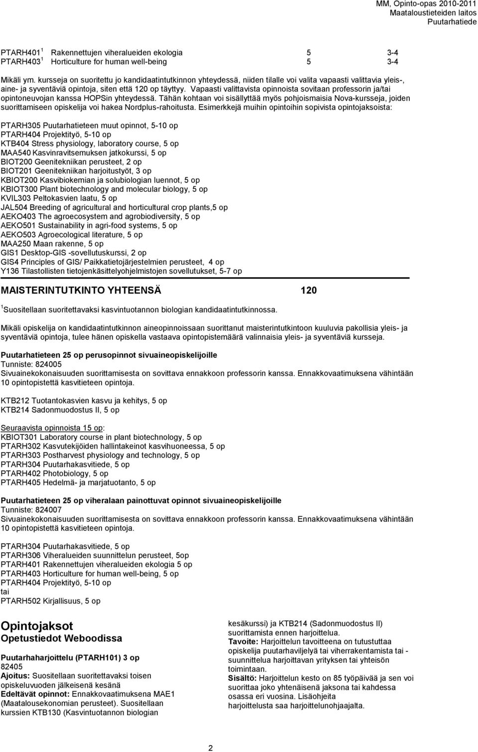 Vapaasti valittavista opinnoista sovitaan professorin ja/tai opintoneuvojan kanssa HOPSin yhteydessä.