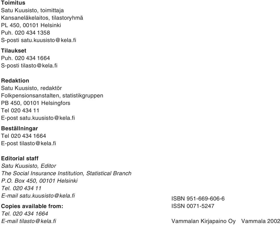 kuusisto@kela.fi Beställningar Tel 020 434 1664 E-post tilasto@kela.fi Editorial staff Satu Kuusisto, Editor The Social Insurance Institution, Statistical Branch P.O.