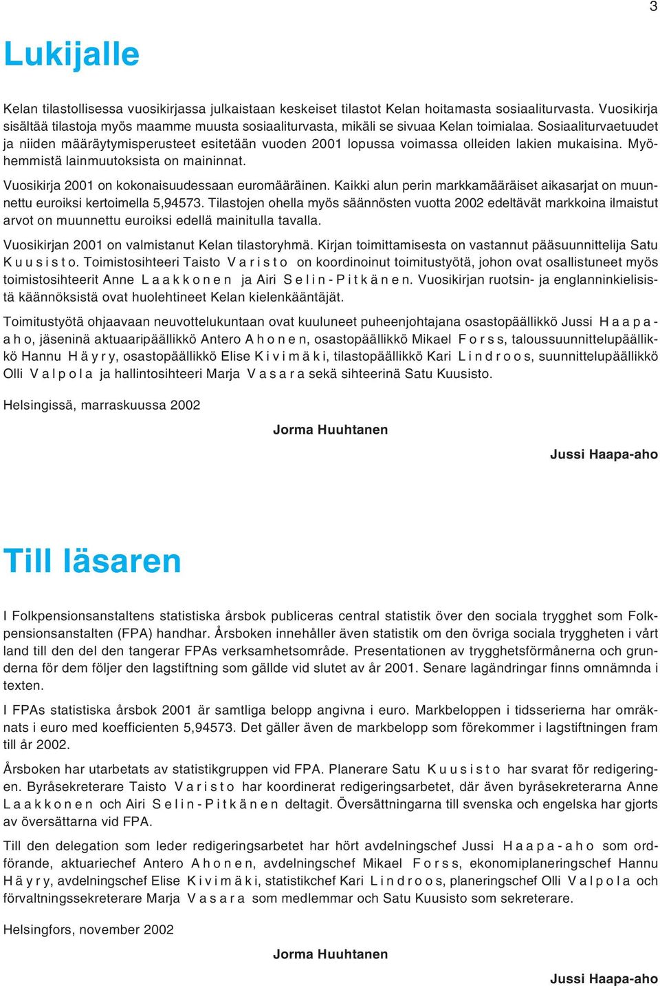 Sosiaaliturvaetuudet ja niiden määräytymisperusteet esitetään vuoden 2001 lopussa voimassa olleiden lakien mukaisina. Myöhemmistä lainmuutoksista on maininnat.