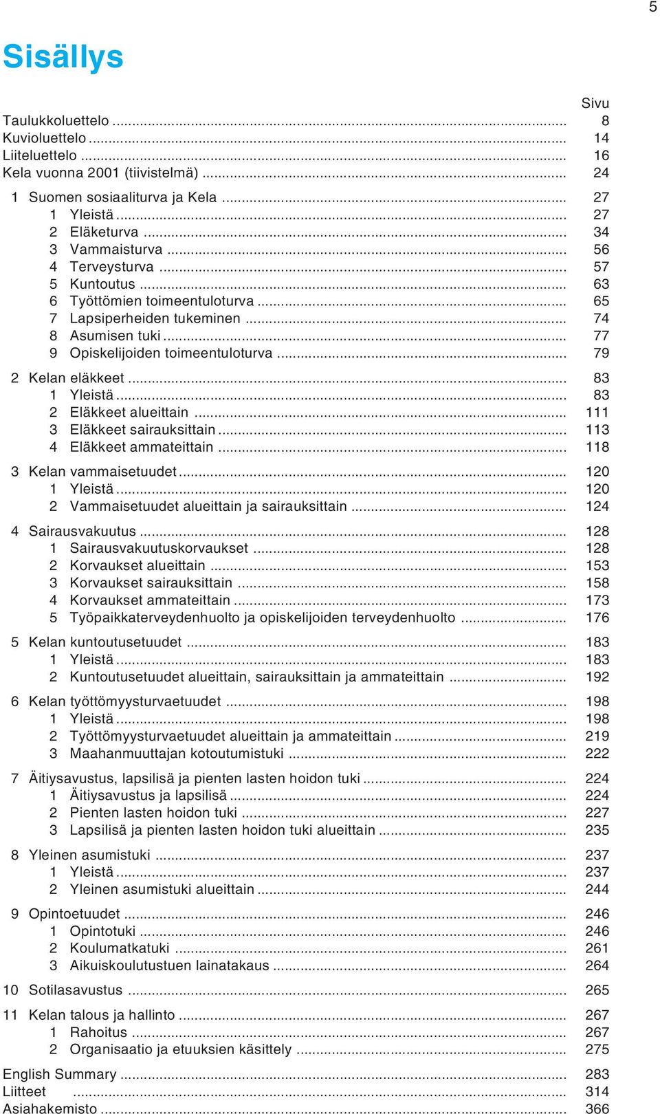 .. 83 1 Yleistä... 83 2 Eläkkeet alueittain... 111 3 Eläkkeet sairauksittain... 113 4 Eläkkeet ammateittain... 118 3 Kelan vammaisetuudet... 120 1 Yleistä.