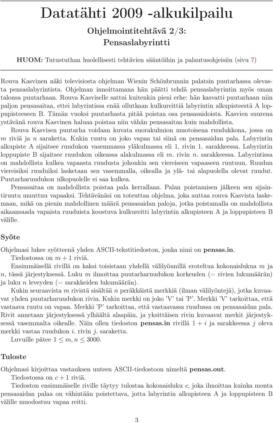 Rouva Kasviselle sattui kuitenkin pieni erhe: hän kasvatti puutarhaan niin paljon pensasaitaa, ettei labyrintissa enää ollutkaan kulkureittiä labyrintin alkupisteestä A loppupisteeseen B.