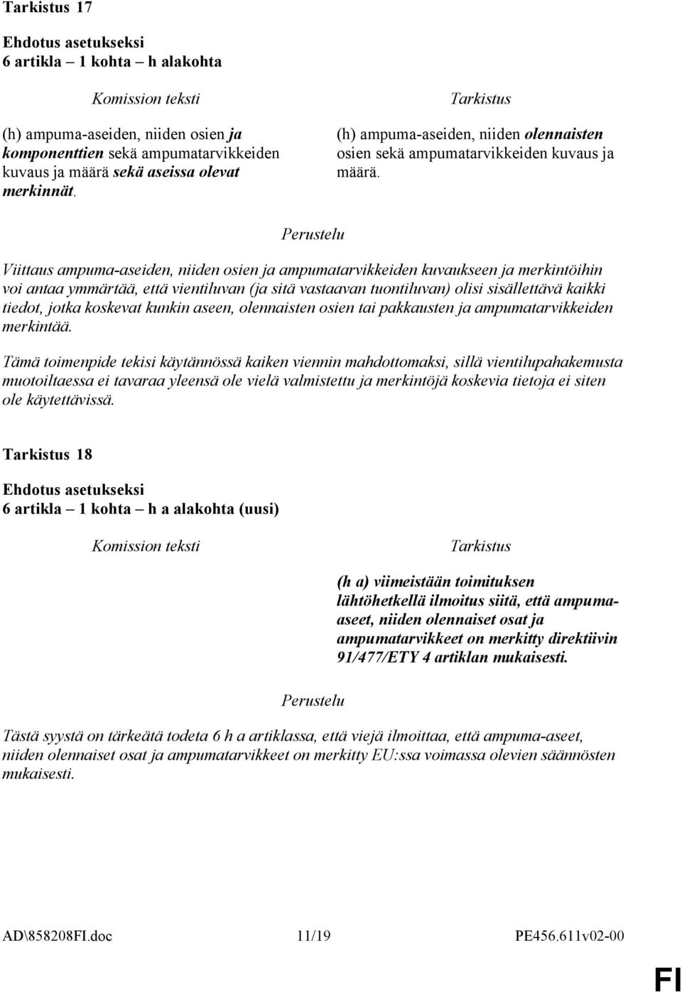 Viittaus ampuma-aseiden, niiden osien ja ampumatarvikkeiden kuvaukseen ja merkintöihin voi antaa ymmärtää, että vientiluvan (ja sitä vastaavan tuontiluvan) olisi sisällettävä kaikki tiedot, jotka