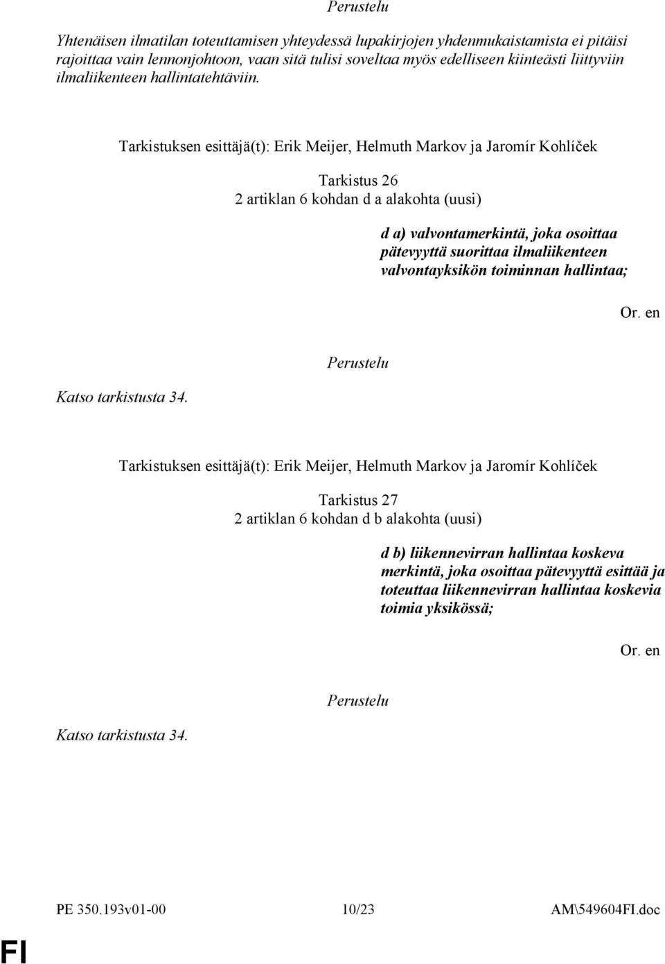 Tarkistuksen esittäjä(t): Erik Meijer, Helmuth Markov ja Jaromír Kohlíček Tarkistus 26 2 artiklan 6 kohdan d a alakohta (uusi) d a) valvontamerkintä, joka osoittaa pätevyyttä suorittaa ilmaliikenteen