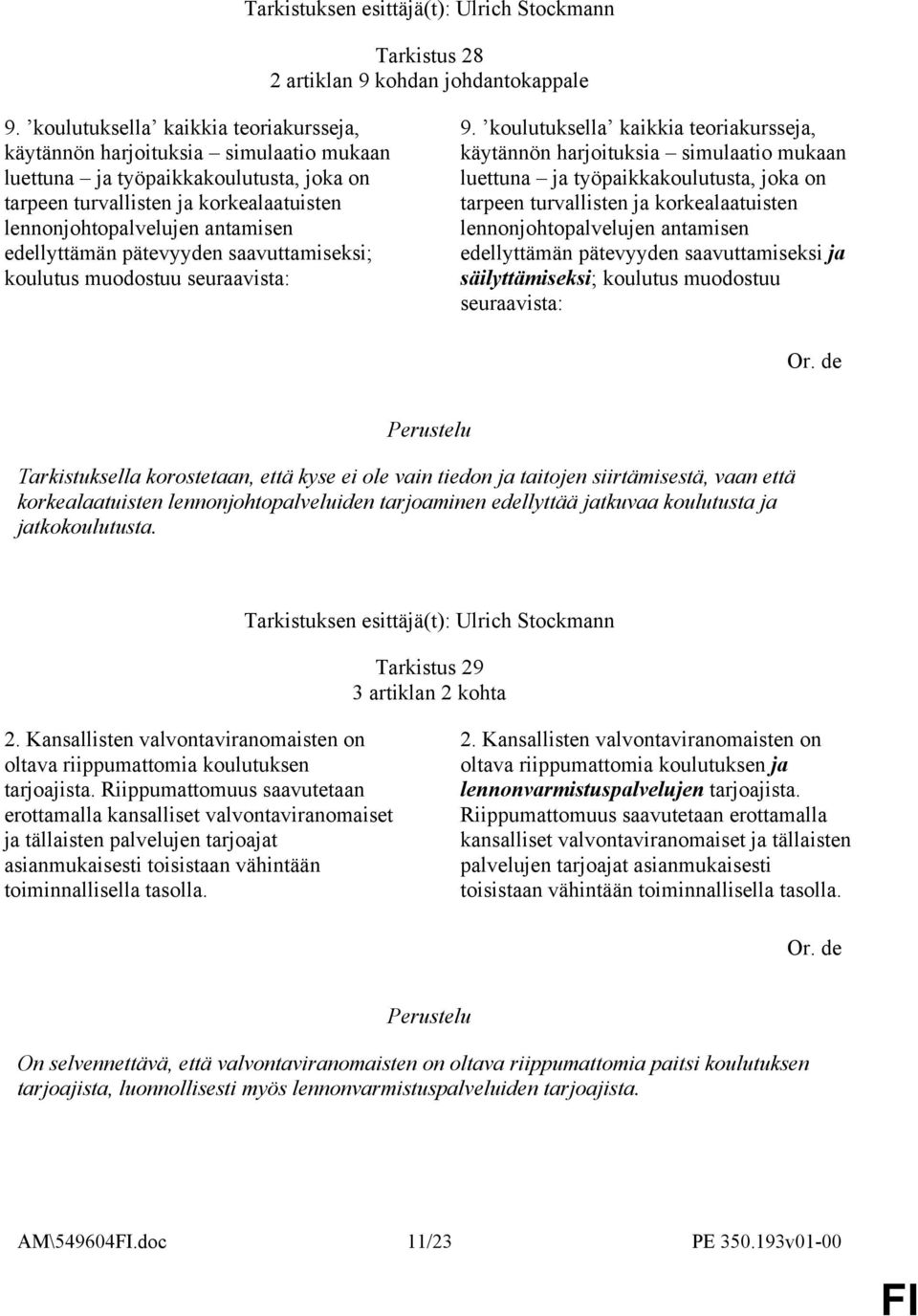 edellyttämän pätevyyden saavuttamiseksi; koulutus muodostuu seuraavista: 9.  edellyttämän pätevyyden saavuttamiseksi ja säilyttämiseksi; koulutus muodostuu seuraavista: Or.