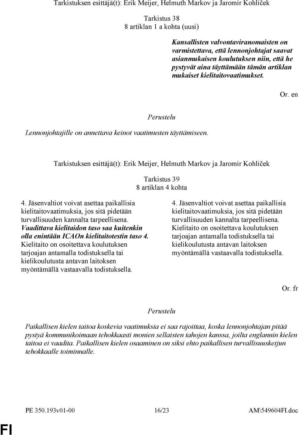 Tarkistuksen esittäjä(t): Erik Meijer, Helmuth Markov ja Jaromír Kohlíček Tarkistus 39 8 artiklan 4 kohta 4.