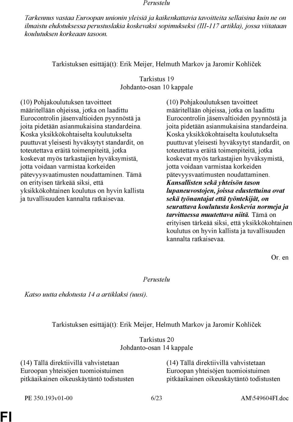 Tarkistuksen esittäjä(t): Erik Meijer, Helmuth Markov ja Jaromír Kohlíček Tarkistus 19 Johdanto-osan 10 kappale (10) Pohjakoulutuksen tavoitteet määritellään ohjeissa, jotka on laadittu Eurocontrolin