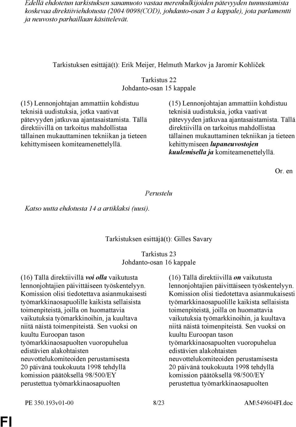 Tarkistuksen esittäjä(t): Erik Meijer, Helmuth Markov ja Jaromír Kohlíček Tarkistus 22 Johdanto-osan 15 kappale (15) Lennonjohtajan ammattiin kohdistuu teknisiä uudistuksia, jotka vaativat pätevyyden