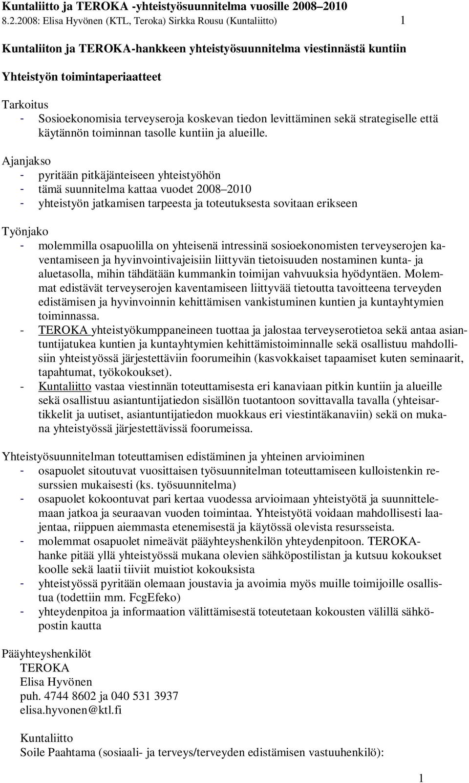 Ajanjakso - pyritään pitkäjänteiseen yhteistyöhön - tämä suunnitelma kattaa vuodet 2008 2010 - yhteistyön jatkamisen tarpeesta ja toteutuksesta sovitaan erikseen Työnjako - molemmilla osapuolilla on