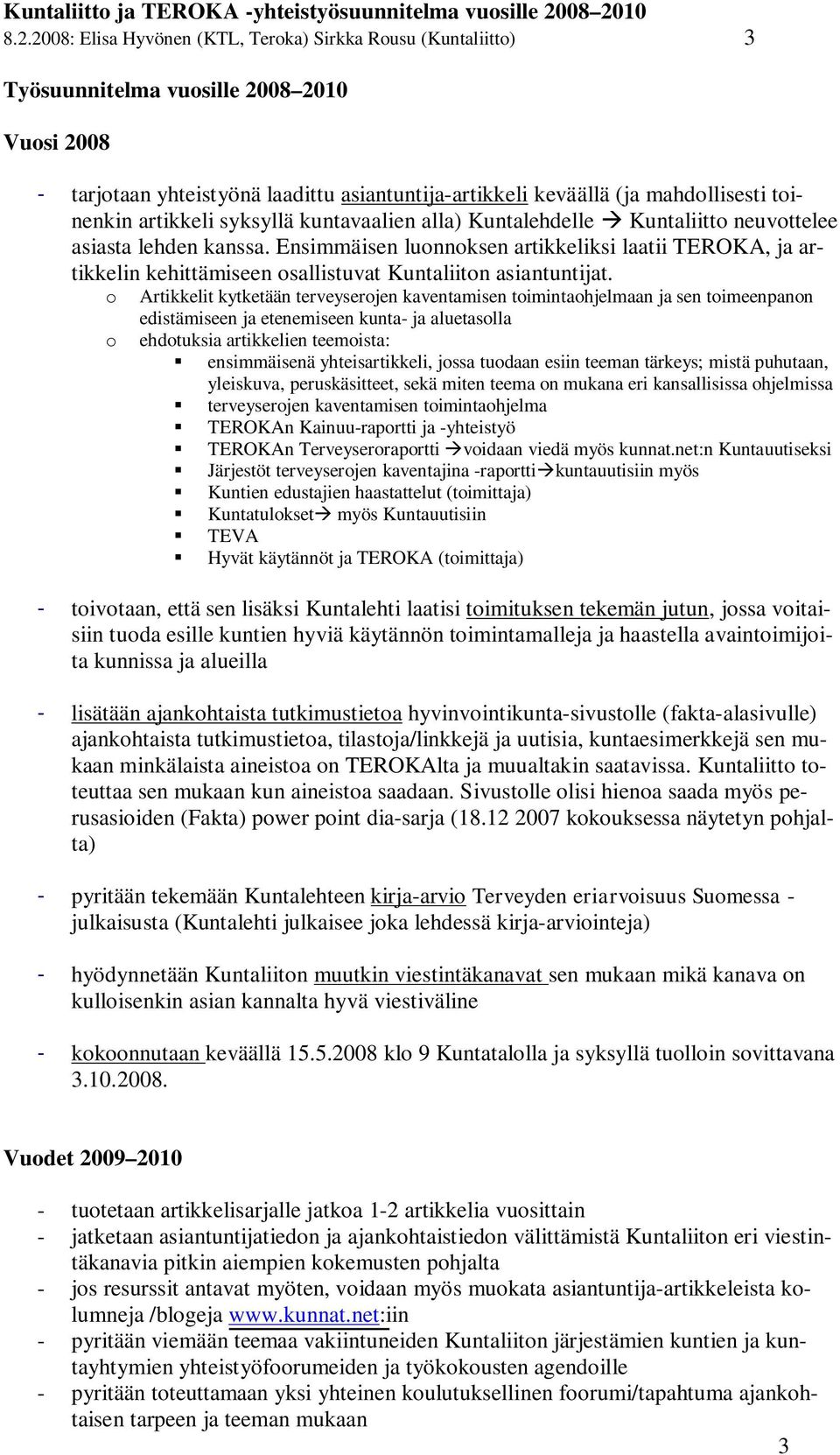 Ensimmäisen luonnoksen artikkeliksi laatii TEROKA, ja artikkelin kehittämiseen osallistuvat Kuntaliiton asiantuntijat.