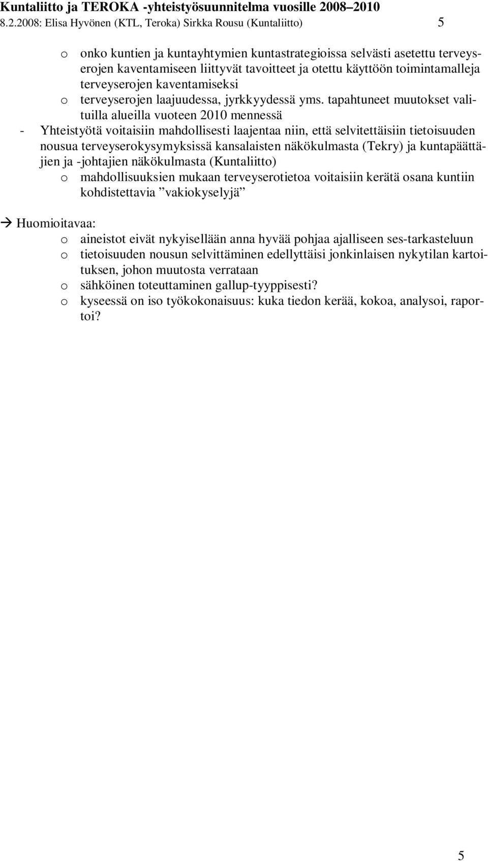 tapahtuneet muutokset valituilla alueilla vuoteen 2010 mennessä - Yhteistyötä voitaisiin mahdollisesti laajentaa niin, että selvitettäisiin tietoisuuden nousua terveyserokysymyksissä kansalaisten