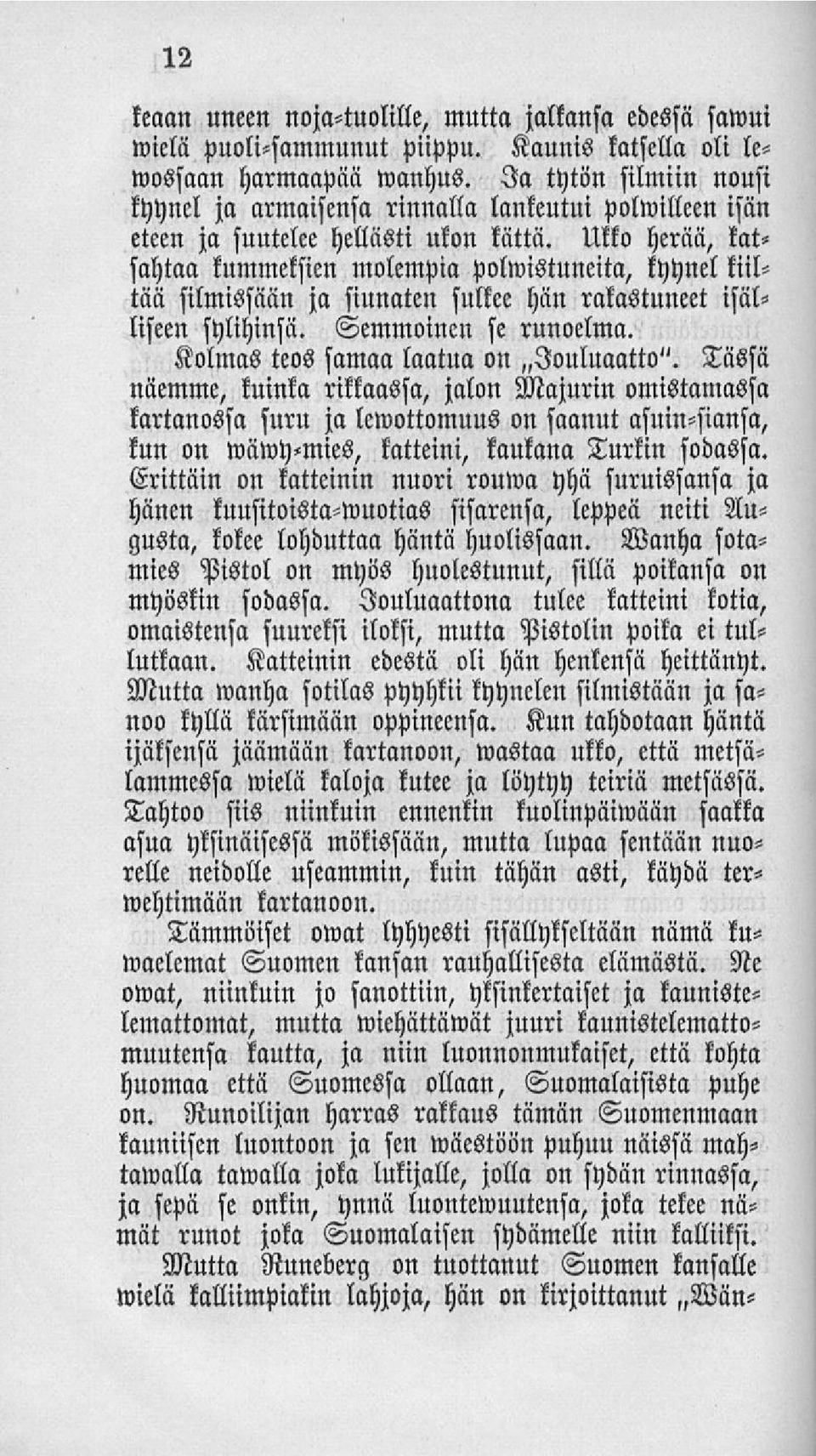 Ukko herää, katsahtaa kummeksien molempia polwistuneita, kyynel kiiltää silmissään ja siunaten sulkee hän rakastuneet isälliseen sylihinsä. Semmoinen se runoelma. Kolmas teos samaa laatua on.