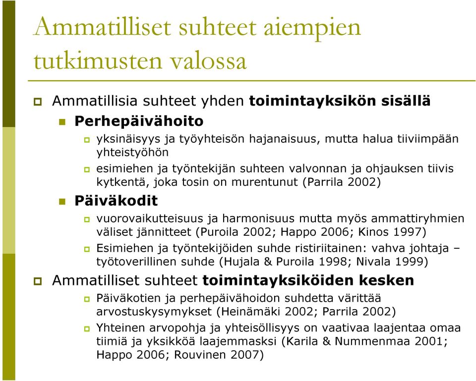 jännitteet (Puroila 2002; Happo 2006; Kinos 1997) Esimiehen ja työntekijöiden suhde ristiriitainen: vahva johtaja työtoverillinen suhde (Hujala & Puroila 1998; Nivala 1999) Ammatilliset suhteet