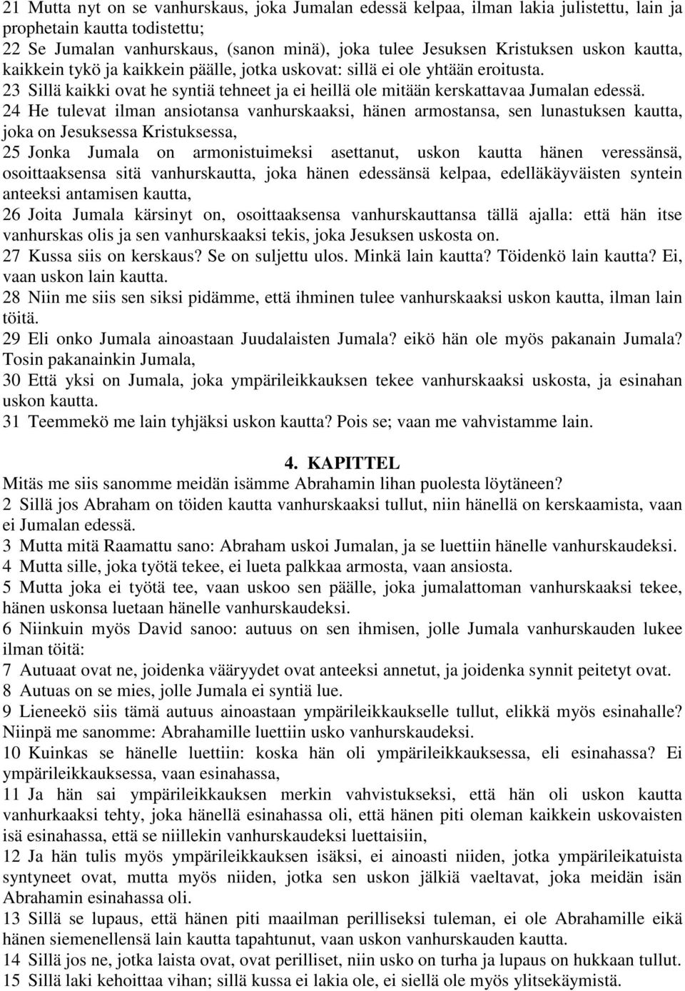 24 He tulevat ilman ansiotansa vanhurskaaksi, hänen armostansa, sen lunastuksen kautta, joka on Jesuksessa Kristuksessa, 25 Jonka Jumala on armonistuimeksi asettanut, uskon kautta hänen veressänsä,