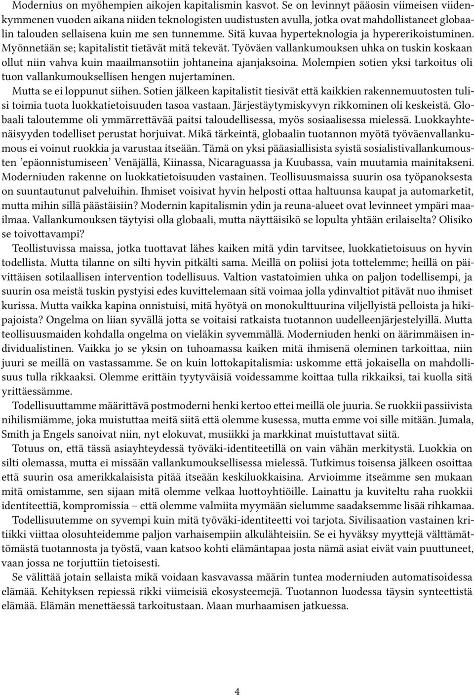 Sitä kuvaa hyperteknologia ja hypererikoistuminen. Myönnetään se; kapitalistit tietävät mitä tekevät.