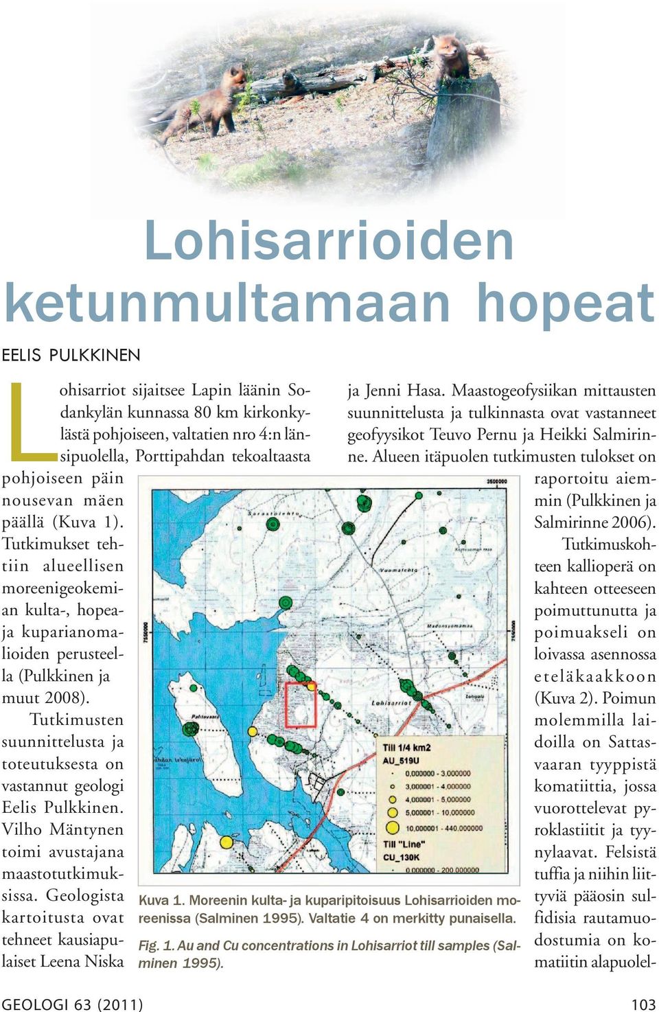 Tutkimusten suunnittelusta ja toteutuksesta on vastannut geologi Eelis Pulkkinen. Vilho Mäntynen toimi avustajana maastotutkimuksissa.