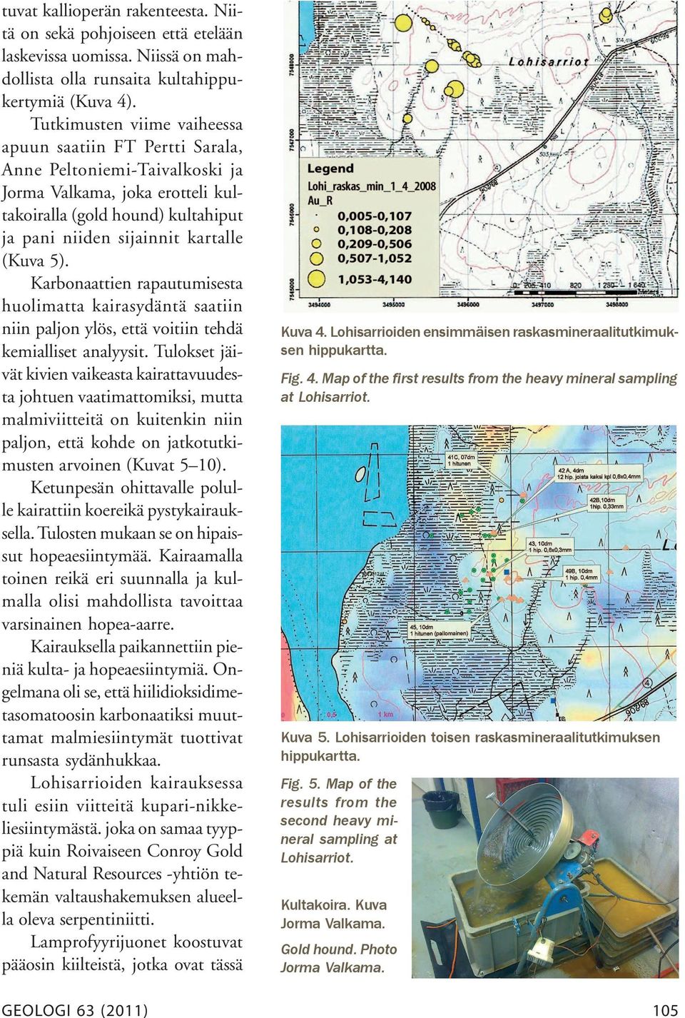 5). Karbonaattien rapautumisesta huolimatta kairasydäntä saatiin niin paljon ylös, että voitiin tehdä kemialliset analyysit.