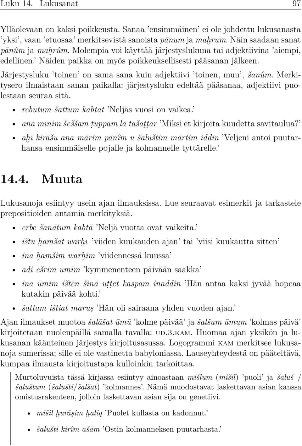 Järjestysluku toinen on sama sana kuin adjektiivi toinen, muu, šanûm. Merkitysero ilmaistaan sanan paikalla: järjestysluku edeltää pääsanaa, adjektiivi puolestaan seuraa sitä.