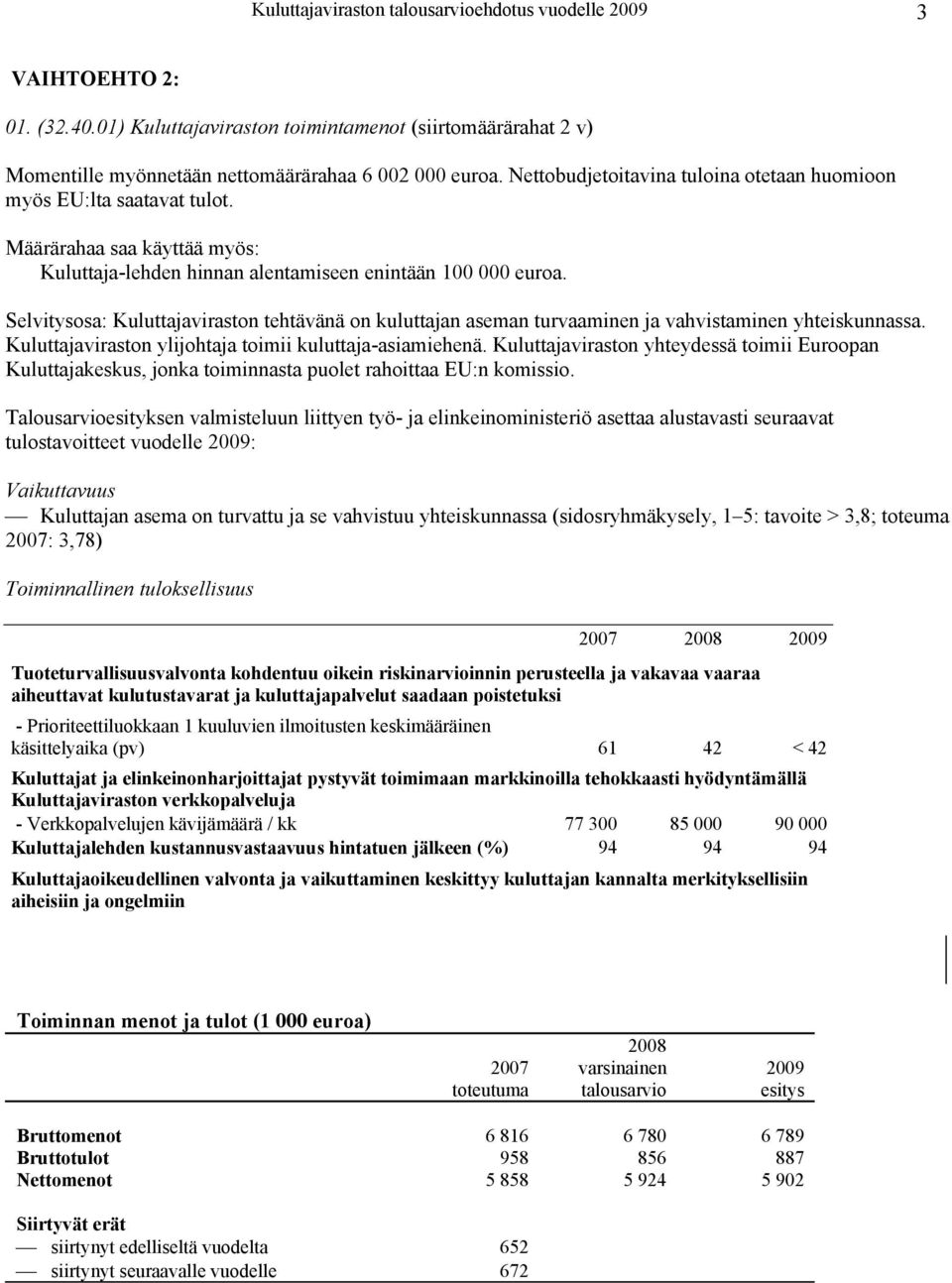 Selvitysosa: Kuluttajaviraston tehtävänä on kuluttajan aseman turvaaminen ja vahvistaminen yhteiskunnassa. Kuluttajaviraston ylijohtaja toimii kuluttajaasiamiehenä.