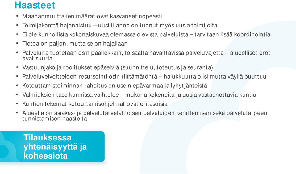 roolitukset epäselviä (suunnittelu, toteutus ja seuranta) Palveluvelvoitteiden resursointi osin riittämätöntä halukkuutta olisi mutta väyliä puuttuu Kotouttamistoiminnan rahoitus on usein epävarmaa