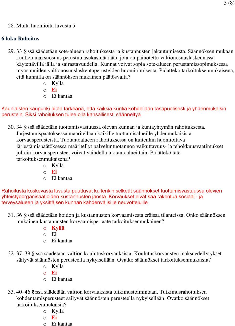 Kunnat voivat sopia sote-alueen perustamissopimuksessa myös muiden valtionosuuslaskentaperusteiden huomioimisesta. Pidättekö tarkoituksenmukaisena, että kunnilla on säännöksen mukainen päätösvalta?