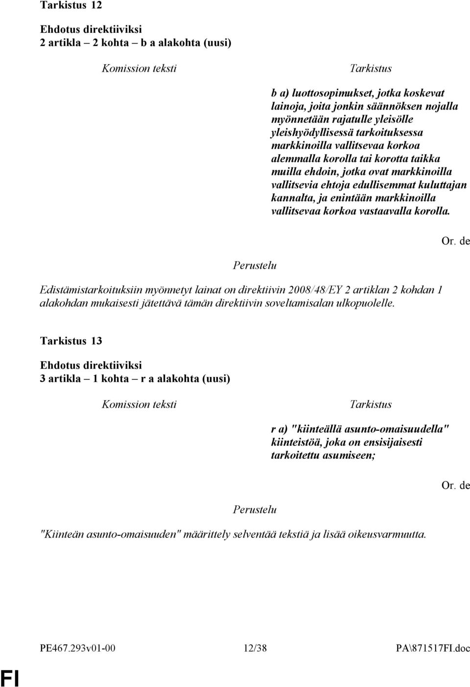 vastaavalla korolla. Edistämistarkoituksiin myönnetyt lainat on direktiivin 2008/48/EY 2 artiklan 2 kohdan 1 alakohdan mukaisesti jätettävä tämän direktiivin soveltamisalan ulkopuolelle.