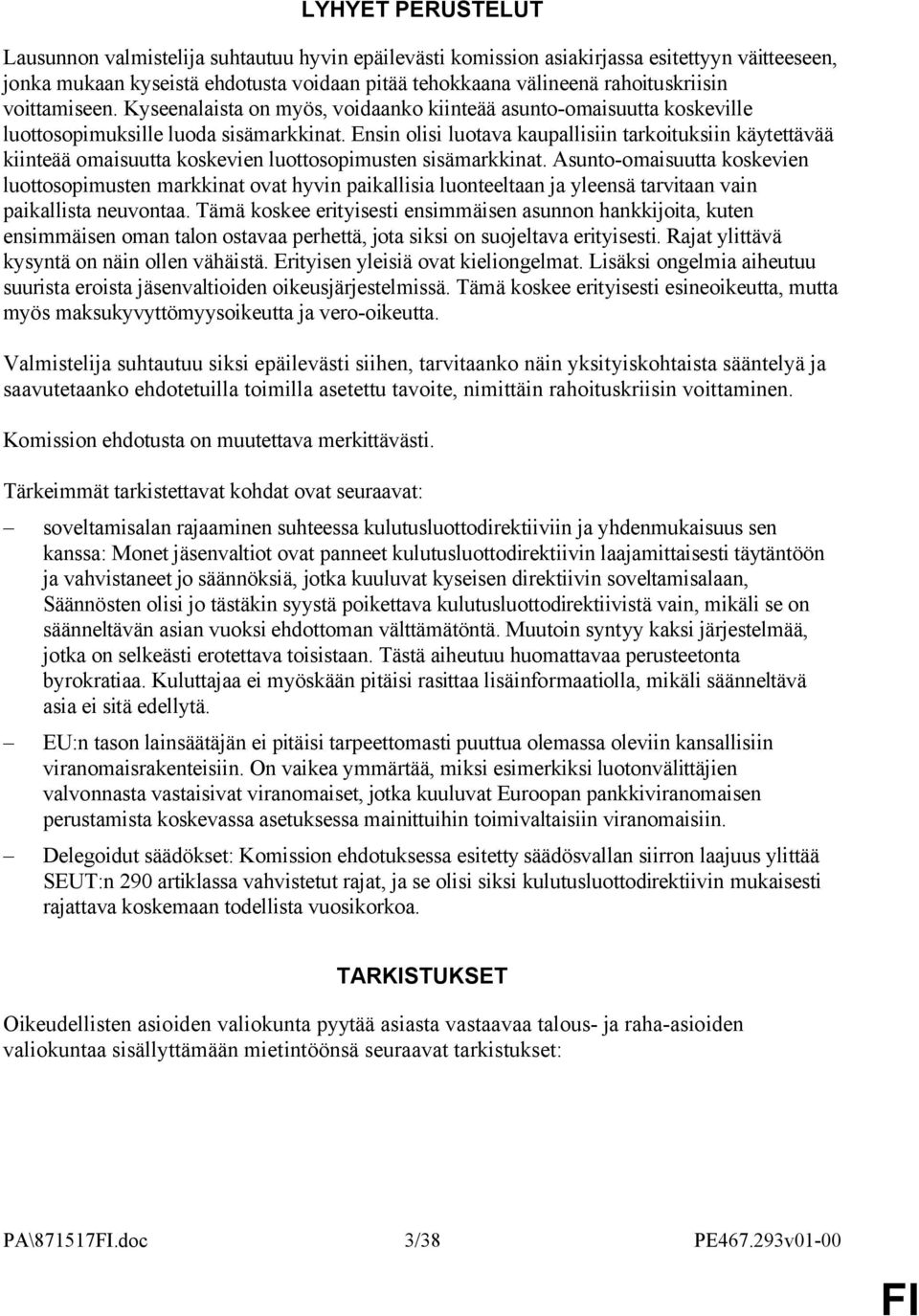 Ensin olisi luotava kaupallisiin tarkoituksiin käytettävää kiinteää omaisuutta koskevien luottosopimusten sisämarkkinat.