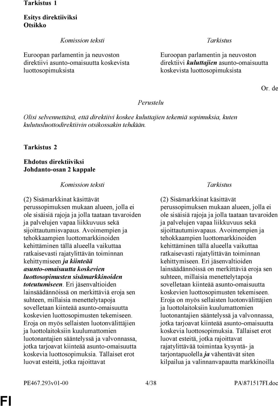 2 Johdanto-osan 2 kappale (2) Sisämarkkinat käsittävät perussopimuksen mukaan alueen, jolla ei ole sisäisiä rajoja ja jolla taataan tavaroiden ja palvelujen vapaa liikkuvuus sekä sijoittautumisvapaus.