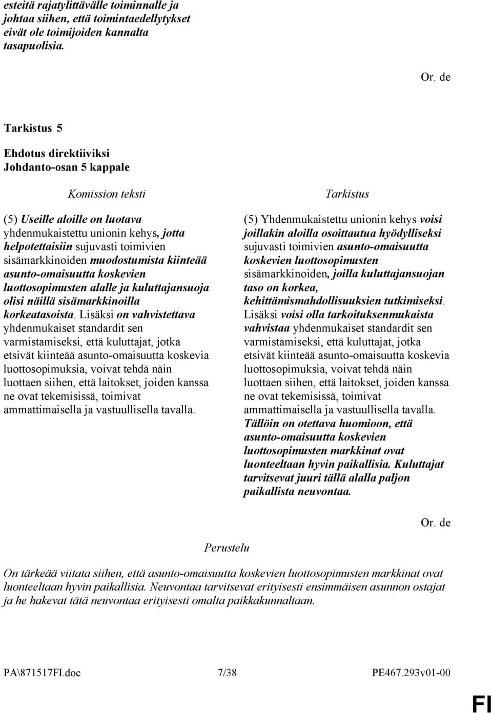 luottosopimusten alalle ja kuluttajansuoja olisi näillä sisämarkkinoilla korkeatasoista.