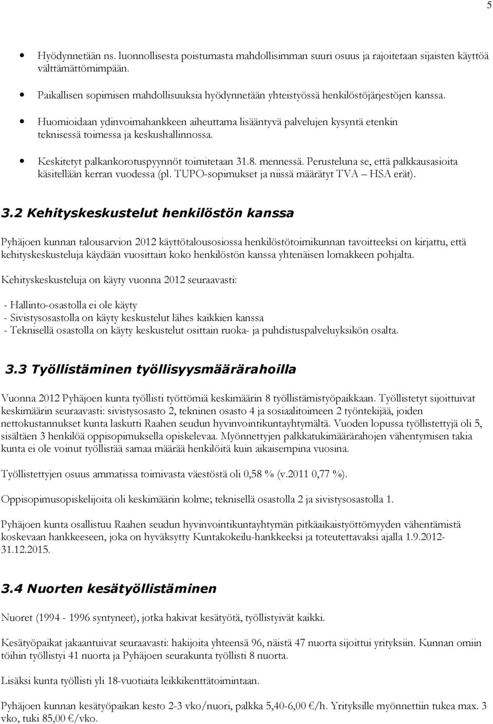 Huomioidaan ydinvoimahankkeen aiheuttama lisääntyvä palvelujen kysyntä etenkin teknisessä toimessa ja keskushallinnossa. Keskitetyt palkankorotuspyynnöt toimitetaan 31.8. mennessä.