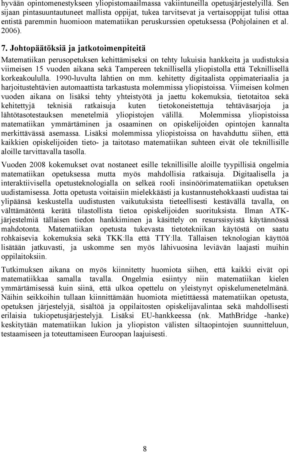 Johtopäätöksiä ja jatkotoimenpiteitä Matematiikan perusopetuksen kehittämiseksi on tehty lukuisia hankkeita ja uudistuksia viimeisen 15 vuoden aikana sekä Tampereen teknillisellä yliopistolla että