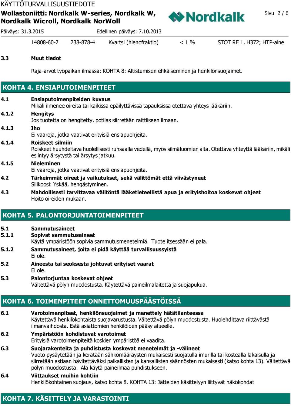 4.1.3 Iho Ei vaaroja, jotka vaativat erityisiä ensiapuohjeita. 4.1.4 Roiskeet silmiin Roiskeet huuhdeltava huolellisesti runsaalla vedellä, myös silmäluomien alta.