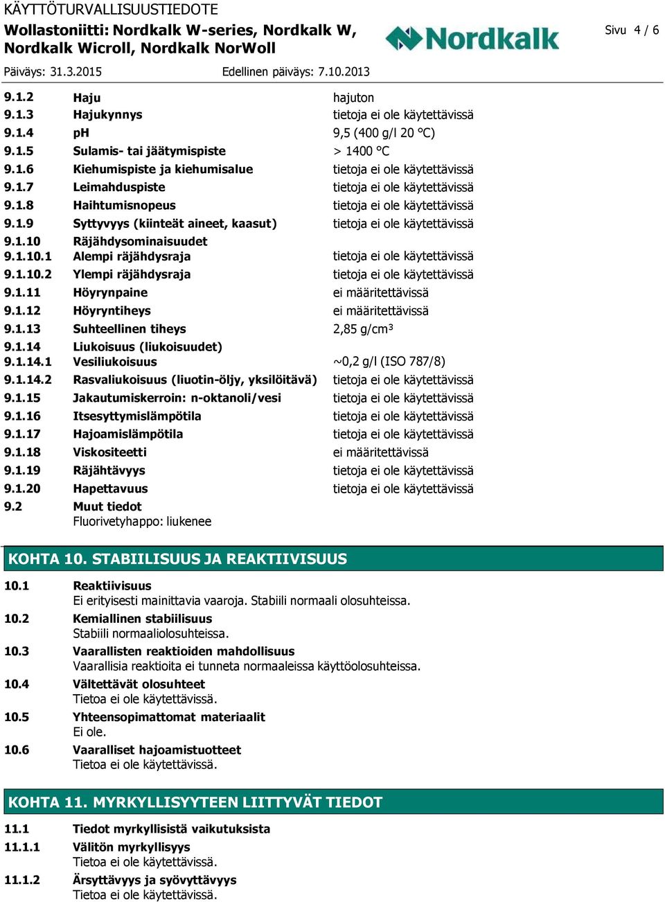 1.10.1 Alempi räjähdysraja tietoja ei ole käytettävissä 9.1.10.2 Ylempi räjähdysraja tietoja ei ole käytettävissä 9.1.11 Höyrynpaine ei määritettävissä 9.1.12 Höyryntiheys ei määritettävissä 9.1.13 Suhteellinen tiheys 2,85 g/cm³ 9.