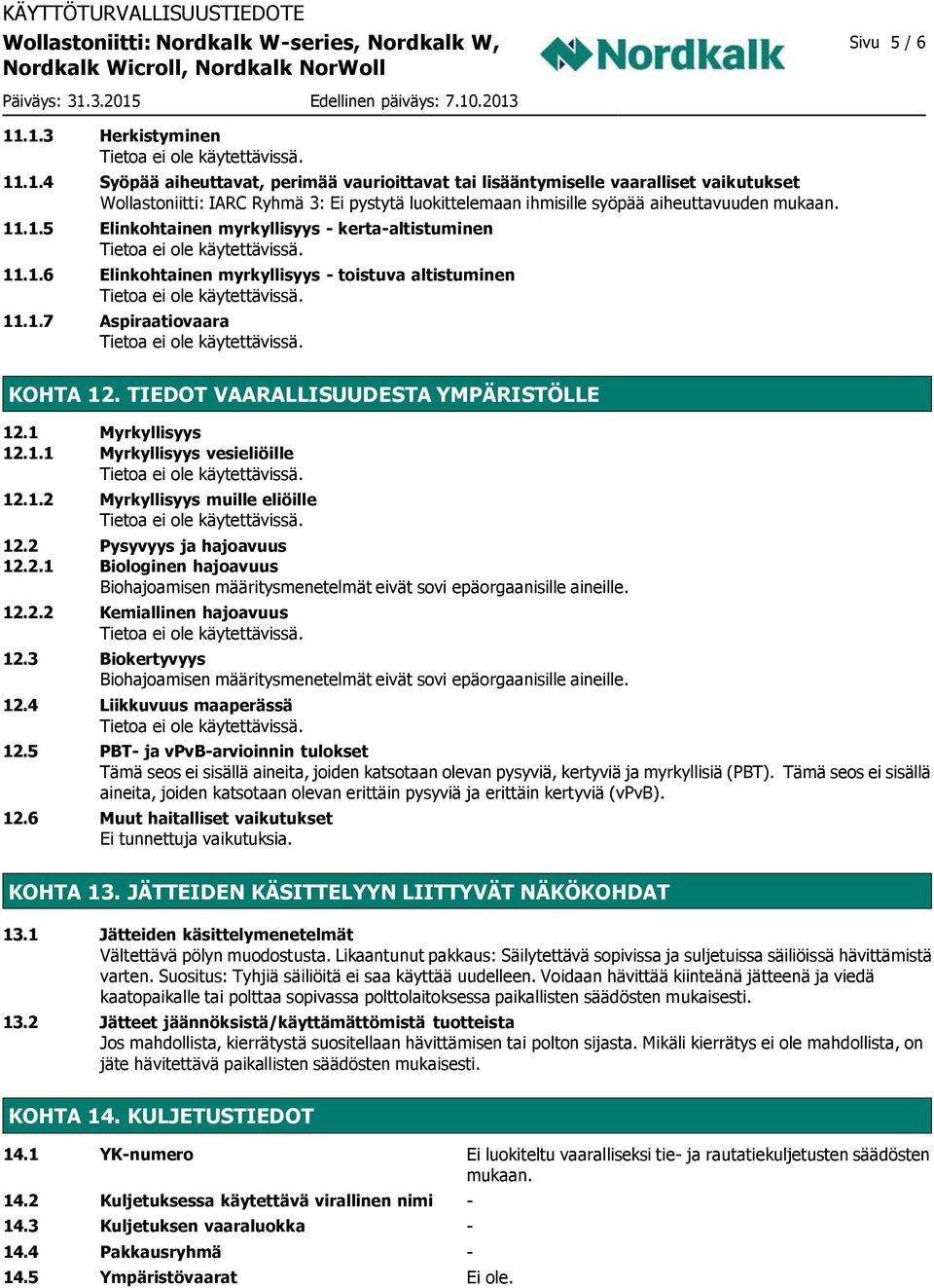 1 Myrkyllisyys 12.1.1 Myrkyllisyys vesieliöille 12.1.2 Myrkyllisyys muille eliöille 12.2 Pysyvyys ja hajoavuus 12.2.1 Biologinen hajoavuus Biohajoamisen määritysmenetelmät eivät sovi epäorgaanisille aineille.