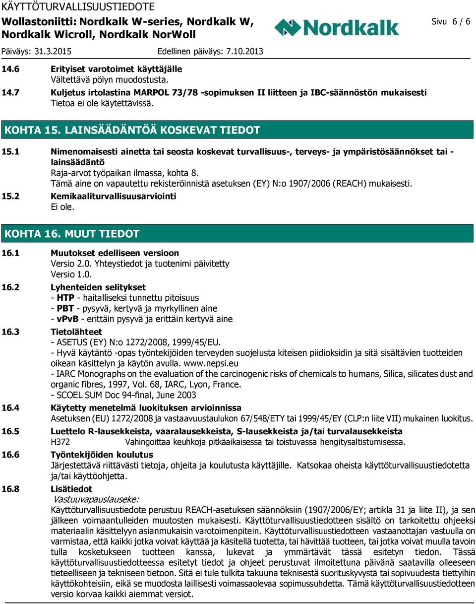 Tämä aine on vapautettu rekisteröinnistä asetuksen (EY) N:o 1907/2006 (REACH) mukaisesti. 15.2 Kemikaaliturvallisuusarviointi KOHTA 16. MUUT TIEDOT 16.1 Muutokset edelliseen versioon Versio 2.0. Yhteystiedot ja tuotenimi päivitetty Versio 1.