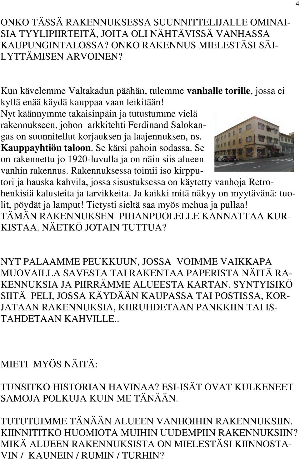 Nyt käännymme takaisinpäin ja tutustumme vielä rakennukseen, johon arkkitehti Ferdinand Salokangas on suunnitellut korjauksen ja laajennuksen, ns. Kauppayhtiön taloon. Se kärsi pahoin sodassa.