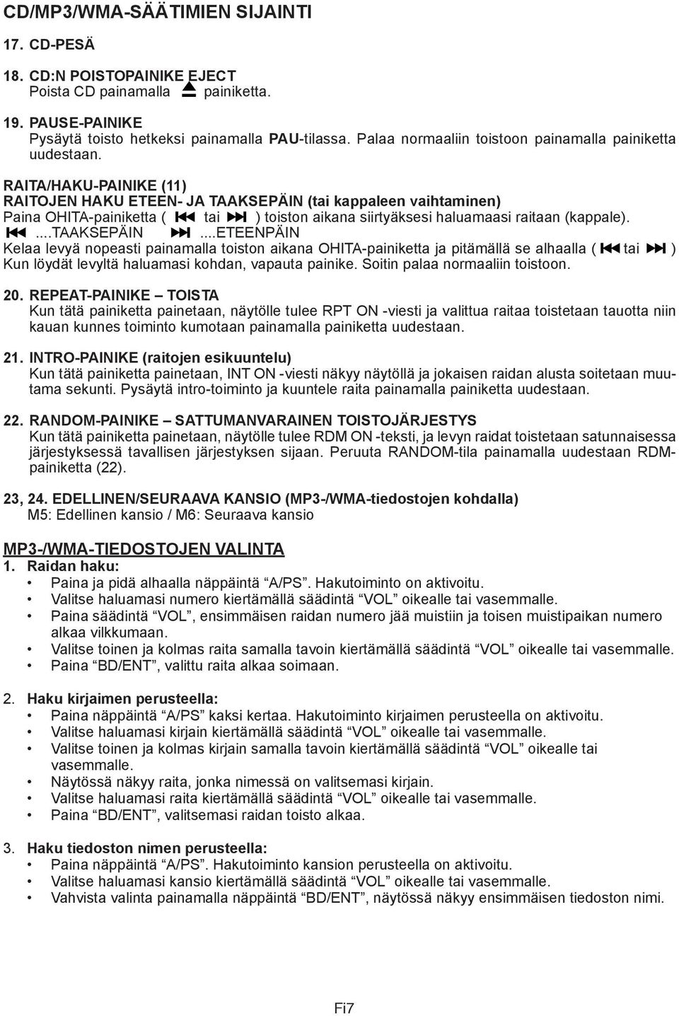 RAITA/HAKU-PAINIKE (11) RAITOJEN HAKU ETEEN- JA TAAKSEPÄIN (tai kappaleen vaihtaminen) Paina OHITA-painiketta ( tai ) toiston aikana siirtyäksesi haluamaasi raitaan (kappale)....taaksepäin.