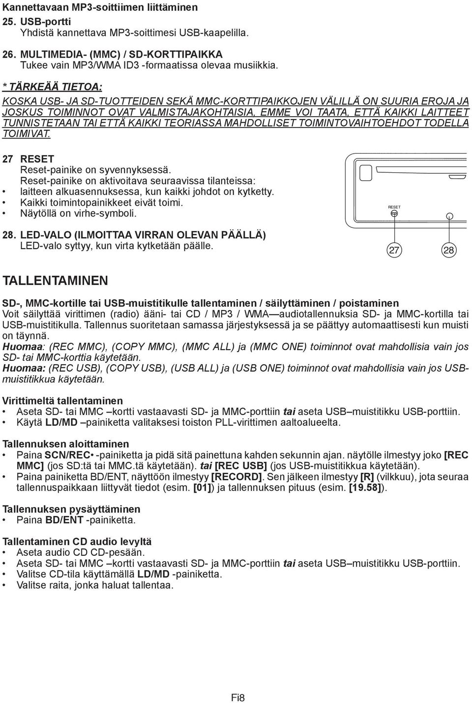 12 13 9 11 * TÄRKEÄÄ TIETOA: KOSKA USB- JA SD-TUOTTEIDEN SEKÄ MMC-KORTTIPAIKKOJEN VÄLILLÄ ON SUURIA EROJA JA JOSKUS TOIMINNOT OVAT VALMISTAJAKOHTAISIA, EMME VOI TAATA, ETTÄ KAIKKI LAITTEET