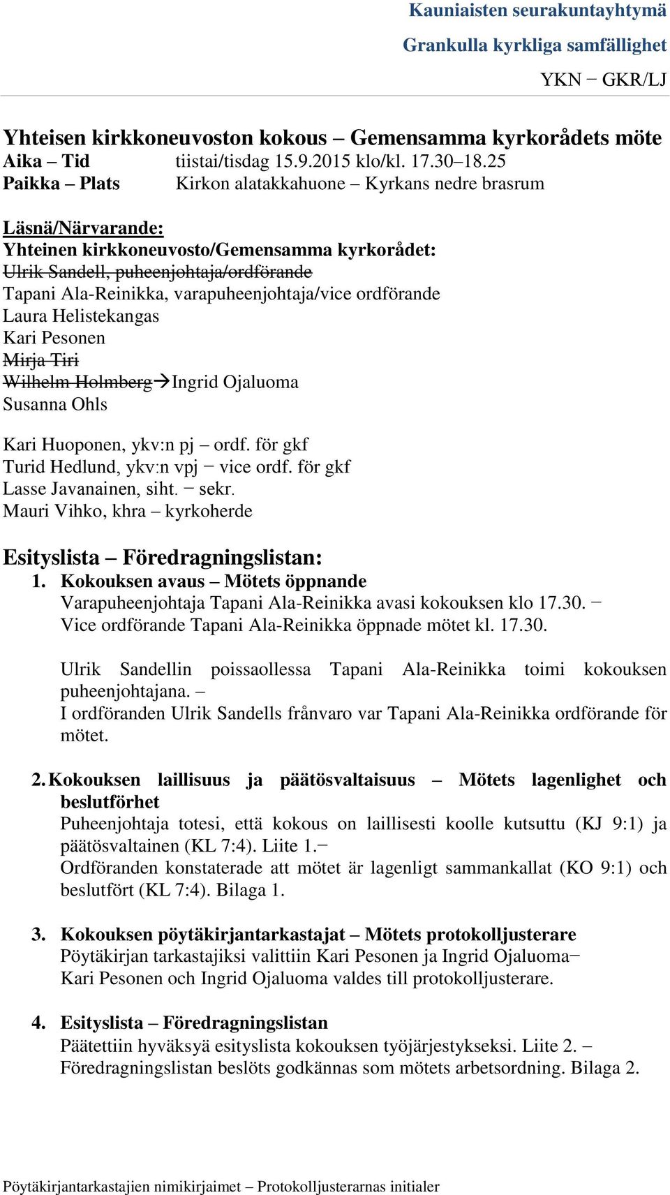 varapuheenjohtaja/vice ordförande Laura Helistekangas Kari Pesonen Mirja Tiri Wilhelm Holmberg Ingrid Ojaluoma Susanna Ohls Kari Huoponen, ykv:n pj ordf. för gkf Turid Hedlund, ykv:n vpj vice ordf.