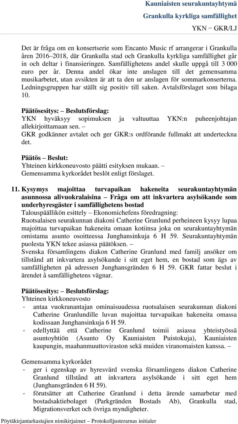 Ledningsgruppen har ställt sig positiv till saken. Avtalsförslaget som bilaga 10. YKN hyväksyy sopimuksen ja valtuuttaa YKN:n puheenjohtajan allekirjoittamaan sen.