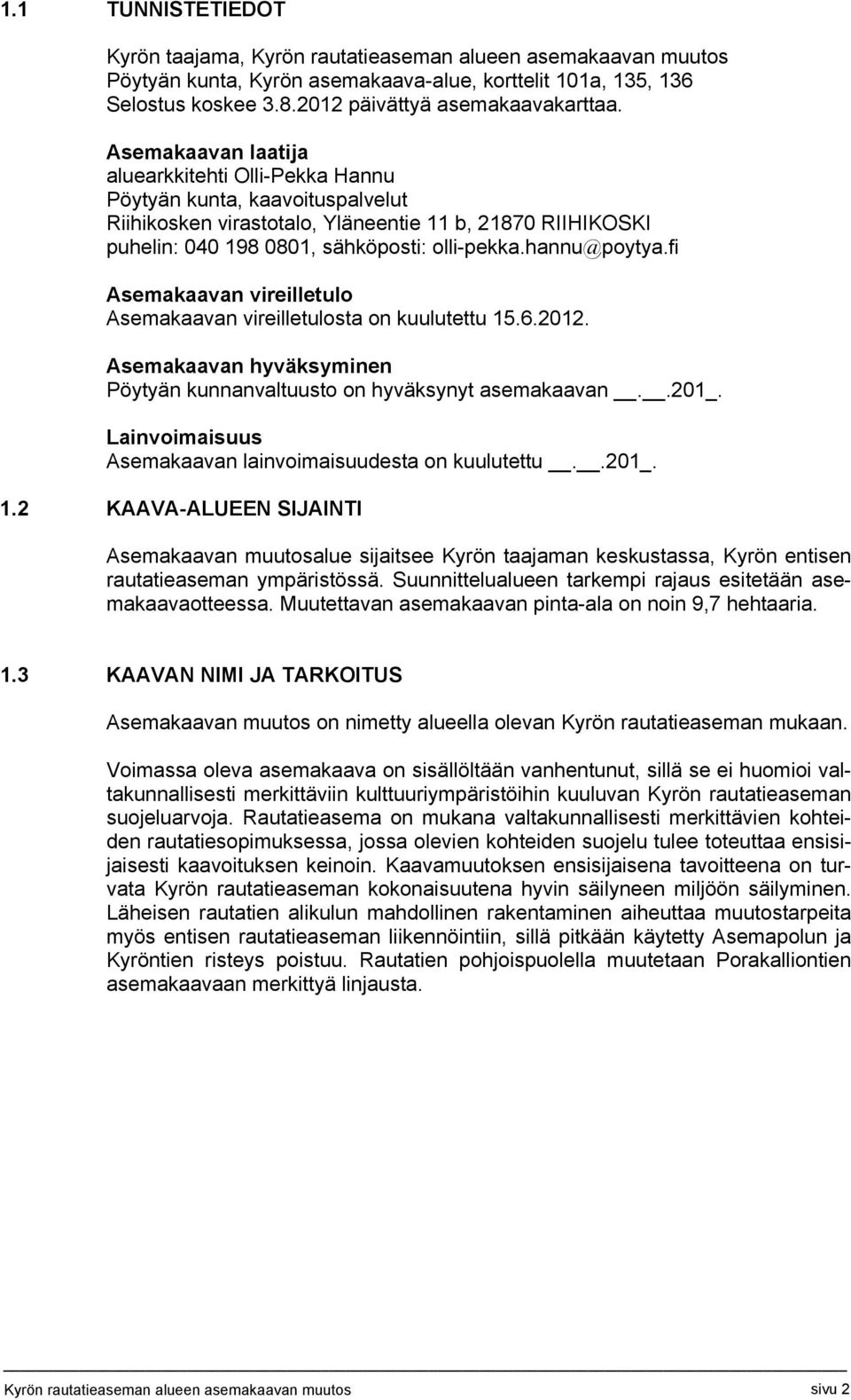 hannu@poytya.fi Asemakaavan vireilletulo Asemakaavan vireilletulosta on kuulutettu 15.6.2012. Asemakaavan hyväksyminen Pöytyän kunnanvaltuusto on hyväksynyt asemakaavan..201_.