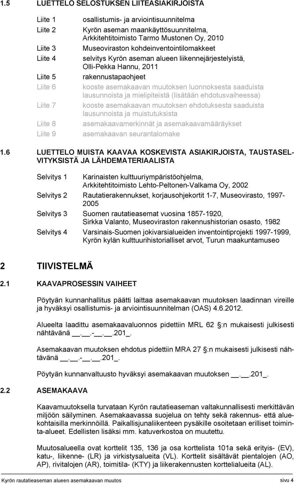 muutoksen luonnoksesta saaduista lausunnoista ja mielipiteistä (lisätään ehdotusvaiheessa) kooste asemakaavan muutoksen ehdotuksesta saaduista lausunnoista ja muistutuksista asemakaavamerkinnät ja