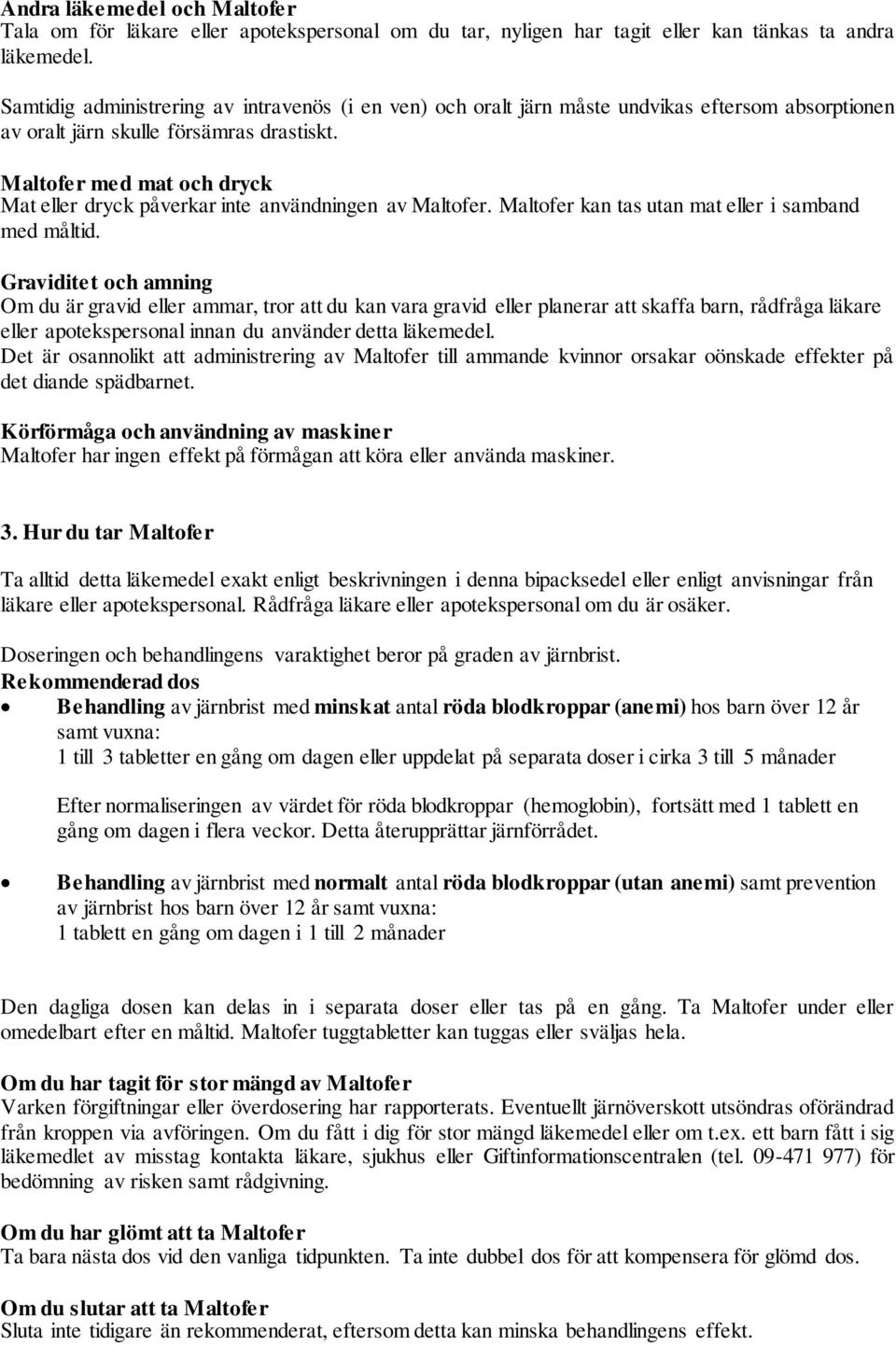 Maltofer med mat och dryck Mat eller dryck påverkar inte användningen av Maltofer. Maltofer kan tas utan mat eller i samband med måltid.