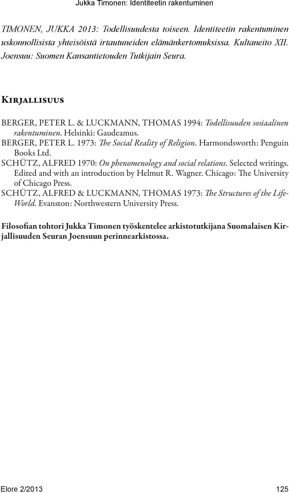 Harmondsworth: Penguin Books Ltd. SCHÜTZ, ALFRED 1970: On phenomenology and social relations. Selected writings. Edited and with an introduction by Helmut R. Wagner.