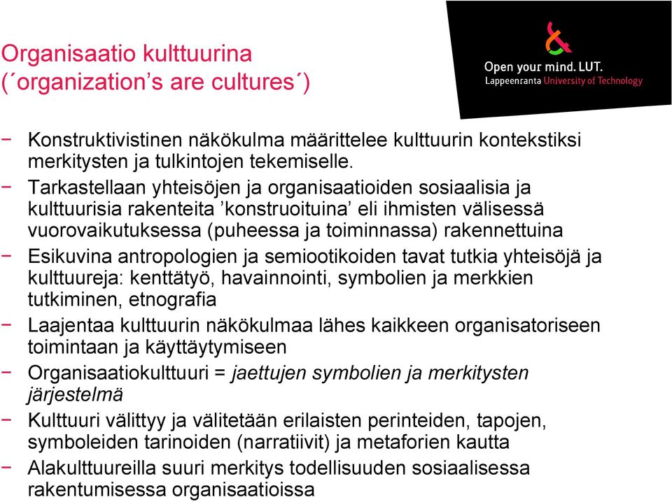 antropologien ja semiootikoiden tavat tutkia yhteisöjä ja kulttuureja: kenttätyö, havainnointi, symbolien ja merkkien tutkiminen, etnografia Laajentaa kulttuurin näkökulmaa lähes kaikkeen